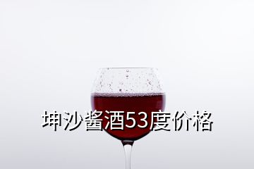 坤沙醬酒53度價格