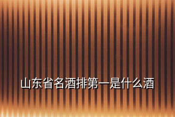 山東省名酒排第一是什么酒