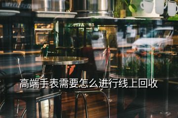 高端手表需要怎么進行線上回收