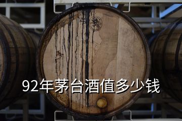 92年茅臺(tái)酒值多少錢(qián)