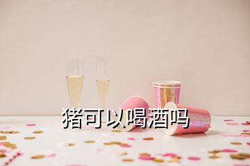 豬可以喝酒嗎