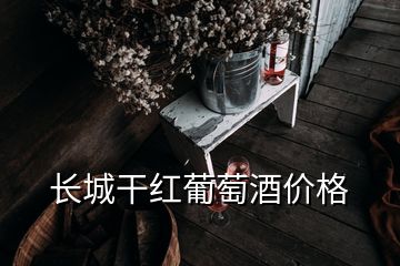 長城干紅葡萄酒價格