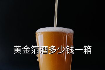 黃金箔酒多少錢(qián)一箱