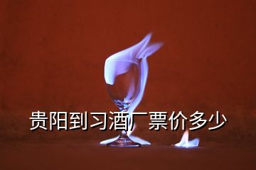 貴陽到習(xí)酒廠票價多少