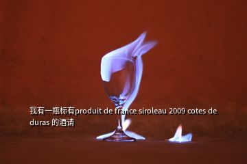 我有一瓶標有produit de france siroleau 2009 cotes de duras 的酒請