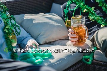 要寫論文急急急急怎么找到青島啤酒的出口數(shù)據(jù)