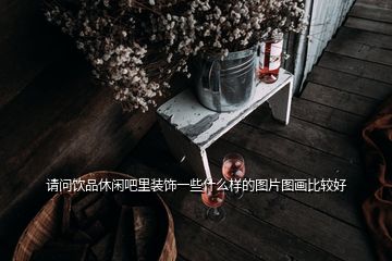 請(qǐng)問(wèn)飲品休閑吧里裝飾一些什么樣的圖片圖畫(huà)比較好