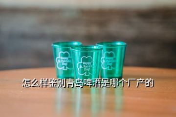 怎么樣鑒別青島啤酒是哪個廠產(chǎn)的