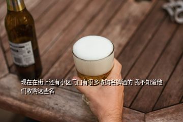 現(xiàn)在在街上還有小區(qū)門口有很多收購名牌酒的 我不知道他們收購這些名