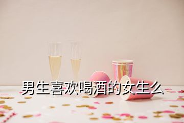 男生喜歡喝酒的女生么