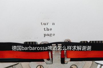 德國(guó)barbarossa啤酒怎么樣求解謝謝