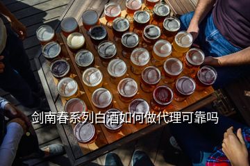 劍南春系列白酒如何做代理可靠嗎