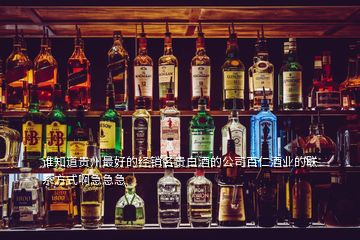 誰知道貴州最好的經銷名貴白酒的公司百仁酒業(yè)的聯(lián)系方式啊急急急