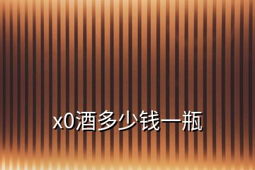 x0酒多少錢(qián)一瓶