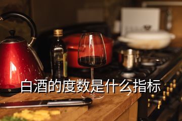 白酒的度數(shù)是什么指標