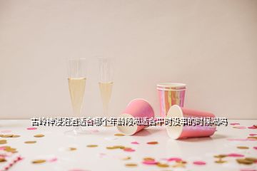 古嶺神浸泡酒適合哪個(gè)年齡段喝適合平時(shí)沒(méi)事的時(shí)候喝嗎