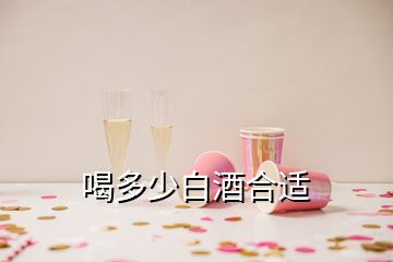 喝多少白酒合適