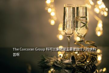 The Corcoran Group 科可蘭集團(tuán)是主要是做什么的求科普啊