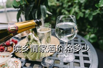 皖鄉(xiāng)情家酒價格多少