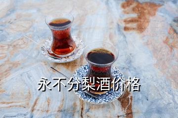 永不分梨酒價格