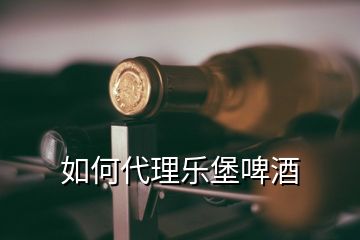 如何代理樂堡啤酒