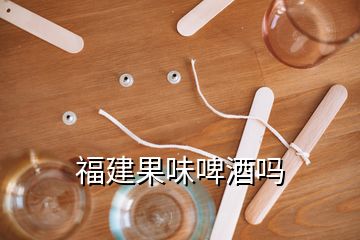 福建果味啤酒嗎