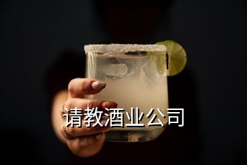 請(qǐng)教酒業(yè)公司