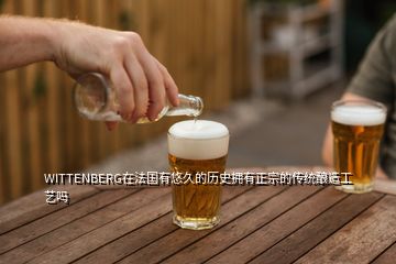 WITTENBERG在法國有悠久的歷史擁有正宗的傳統(tǒng)釀造工藝嗎