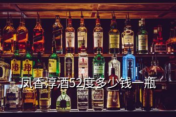 鳳香淳酒52度多少錢一瓶