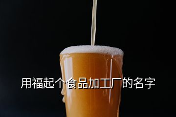 用福起個食品加工廠的名字