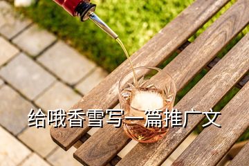 給哦香雪寫一篇推廣文