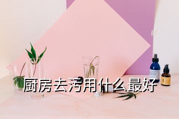 廚房去污用什么最好