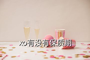 xo有沒(méi)有保質(zhì)期