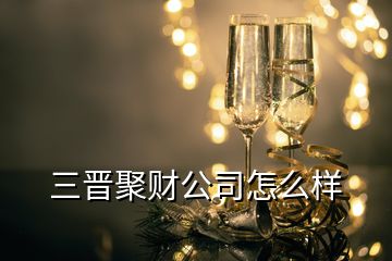 三晉聚財(cái)公司怎么樣