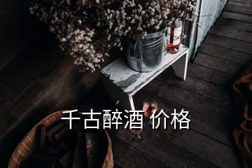 千古醉酒 價格