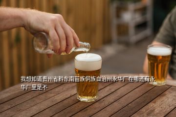 我想知道貴州省黔東南苗族侗族自治州永華廠在哪還有永華廠里是不